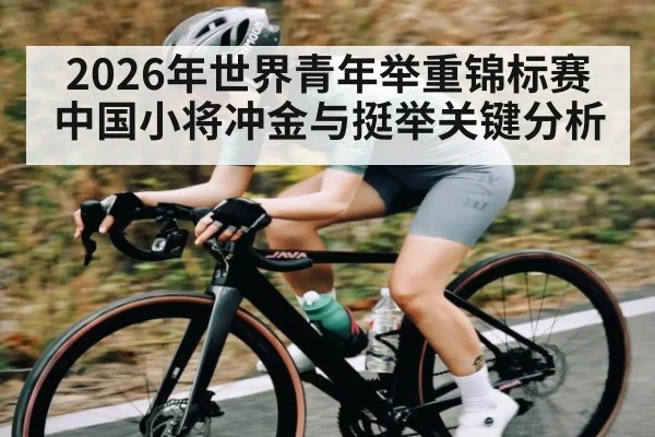 2026年世界青年举重锦标赛中国小将冲金与挺举关键分析